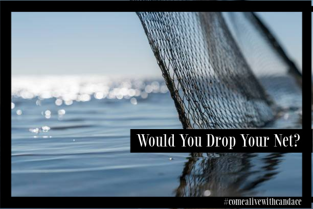 Would You Drop Your Net? - Come Alive with Candace
